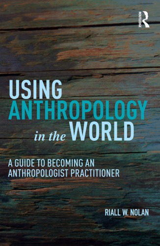 Using Anthropology in the World: A Guide to Becoming an Anthropologist Practitioner
