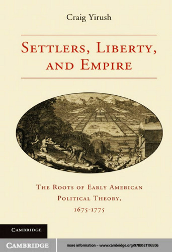 Settlers, Liberty, and Empire: The Roots of Early American Political Theory, 1675-1775