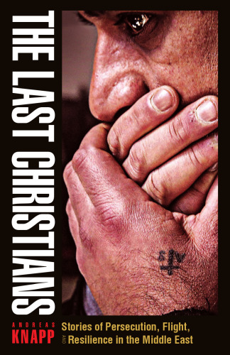 The Last Christians: Stories of Persecution, Flight, and Resilience in the Middle East