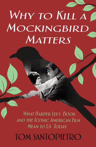 Why To Kill a Mockingbird Matters: What Harper Lee’s Book and the Iconic American Film Mean to Us Today