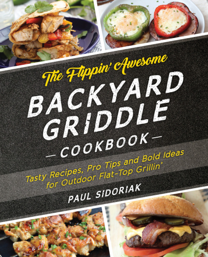 The Flippin’ Awesome Backyard Griddle Cookbook: Tasty Recipes, Pro Tips and Bold Ideas for Outdoor Flat Top Grillin’