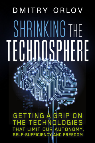 Shrinking the Technosphere: Getting a Grip on Technologies that Limit our Autonomy, Self-Sufficiency and Freedom