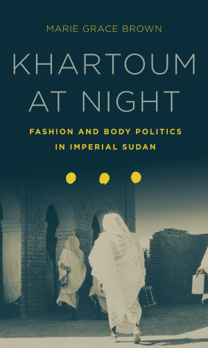 Khartoum at Night: Fashion and Body Politics in Imperial Sudan