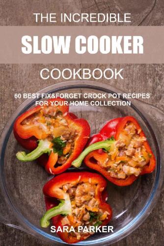 The Incredible Slow Cooker Cookbook: 60 Best Fix&Forget Crock Pot Recipes for your Home Collection