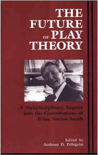 The future of play theory : a multidisciplinary inquiry into the contributions of Brian Sutton-Smith