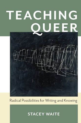 Teaching Queer : Radical Possibilities for Writing and Knowing