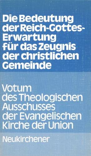 Die Bedeutung der Reich-Gottes-Erwartung für das Zeugnis der christlichen Gemeinde. Votum des Theologischen Ausschusses der Evangelischen Kirche der Union