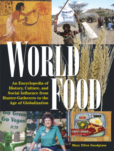 World Food: An Encyclopedia of History, Culture and Social Influence from Hunter Gatherers to the Age of Globalization