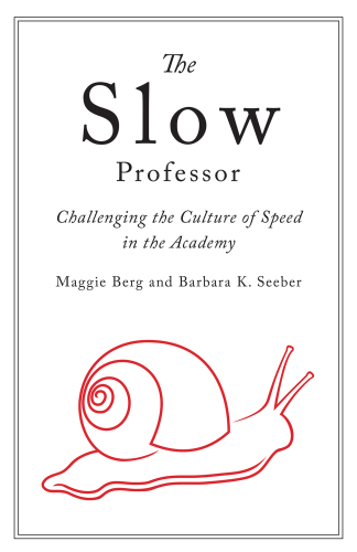 The Slow Professor: Challenging the Culture of Speed in the Academy