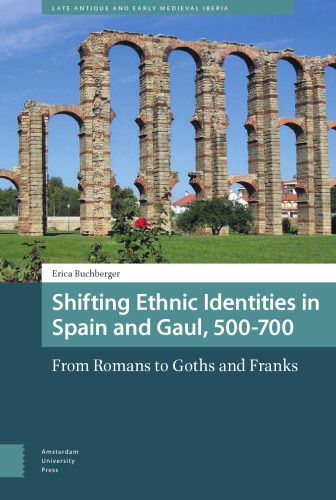 Shifting Ethnic Identities in Spain and Gaul, 500–700: From Romans to Goths and Franks