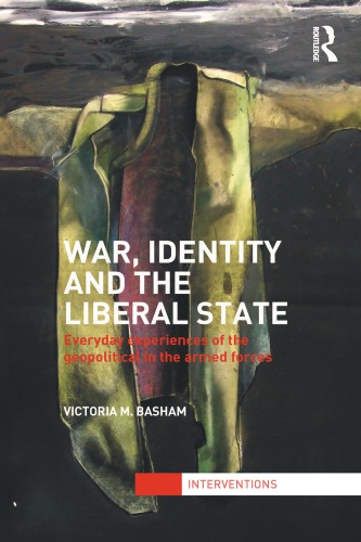 War, Identity and the Liberal State: Everyday Experiences of the Geopolitical in the Armed Forces
