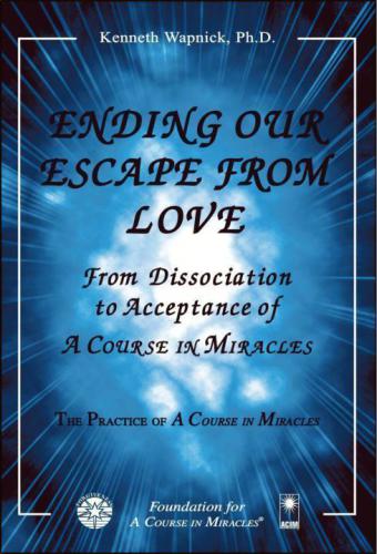 Ending our Escape from Love-From Dissociation to Acceptance of A Course in Miracles
