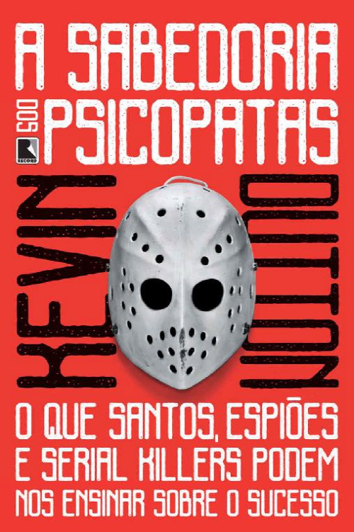 A sabedoria dos psicopatas: o que santos, espiões e serial killers podem ensinar sobre o sucesso
