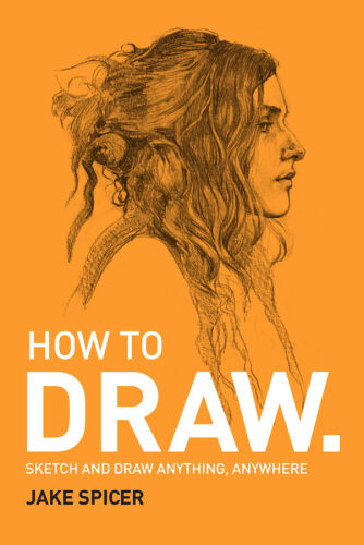 How To Draw: Sketch and draw anything, anywhere with this inspiring and practical handbook