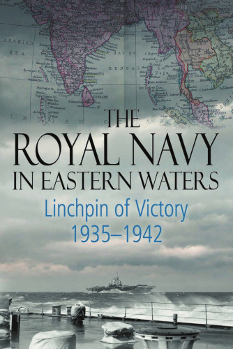 The Royal Navy in Eastern Waters: Linchpin of Victory 1935-1942