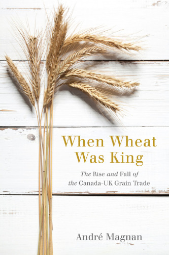 When Wheat Was King: The Rise and Fall of the Canada-UK Grain Trade