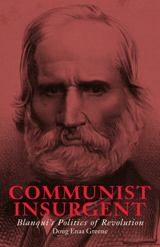 Communist Insurgent: Blanqui’s Politics of Revolution