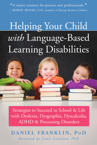 Helping Your Child with Language-Based Learning Disabilities: Strategies to Succeed in School and Life with Dyslexia, Dysgraphia, Dyscalculia, ADHD, and Processing Disorders