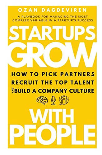 Startups Grow With People: How to Pick Partners, Recruit the Top Talent and Build a Company Culture