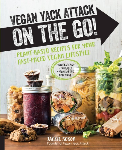 Vegan Yack Attack on the Go!: Plant-Based Recipes for Your Fast-Paced Vegan Lifestyle [burst] - Quick & Easy - Portable - Make-Ahead - And More!