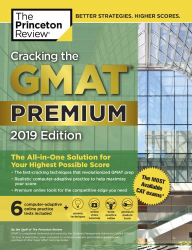 Cracking the GMAT Premium Edition with 6 Computer-Adaptive Practice Tests, 2019: The All-in-One Solution for Your Highest Possible Score