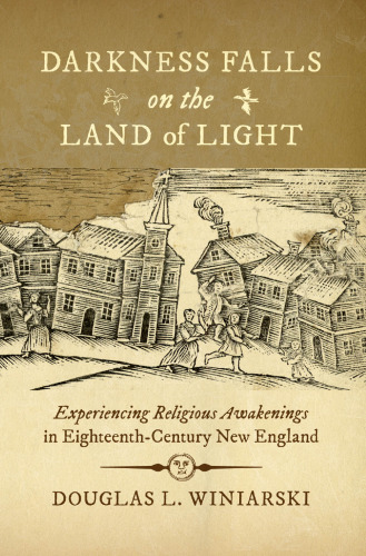 Darkness Falls on the Land of Light: Experiencing Religious Awakenings in Eighteenth-Century New England