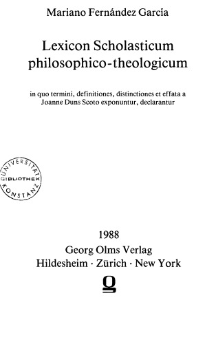 Lexicon scholasticum philosophico-theologicum : in quo termini, definitiones, distinctiones et effata a Joanne Duns Scoto exponuntur, declarantur