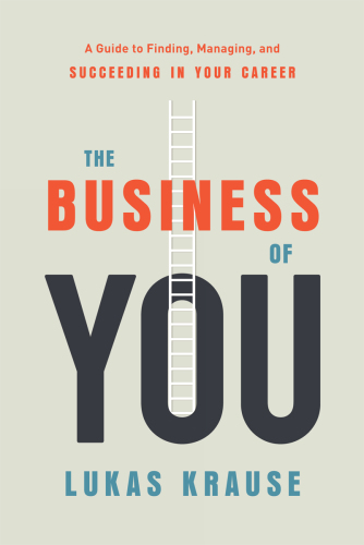 The Business of You: A Guide to Finding, Managing, and Succeeding in Your Career