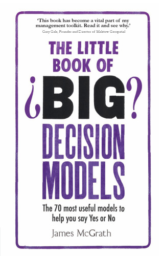 The little book of big decision models : the 70 most useful models to help you say yes or no