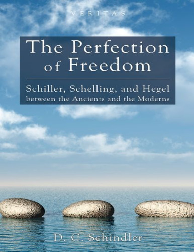 The perfection of freedom: Schiller, Schelling, and Hegel between the ancients and the moderns