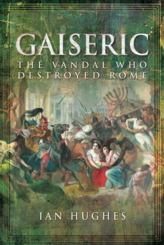 Gaiseric: The Vandal Who Destroyed Rome