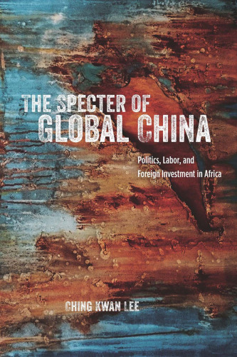 The Specter of Global China : Politics, Labor, and Foreign Investment in Africa