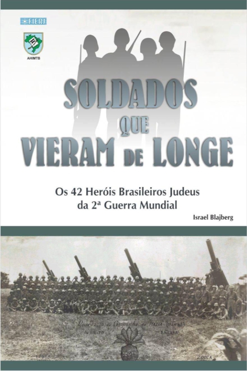 Soldados que vieram de longe: Os 42 Heróis Brasileiros Judeus da Segunda Guerra Mundial