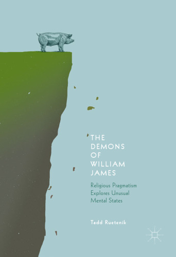 The demons of William James: religious pragmatism explores unusual mental states