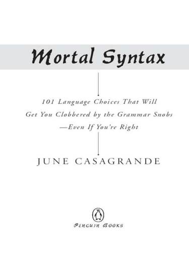Mortal Syntax: 101 Language Choices That Will Get You Clobbered by the Grammar Snobs--Even If You’re Right