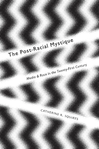 The postracial mystique : media and race in the 21st century