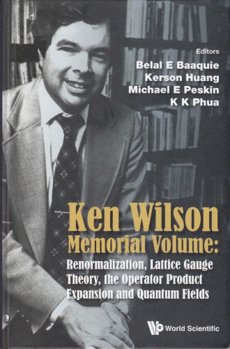 Ken Wilson Memorial Volume: Renormalization, Lattice Gauge Theory, The Operator Product Expansion, And Quantum Fields