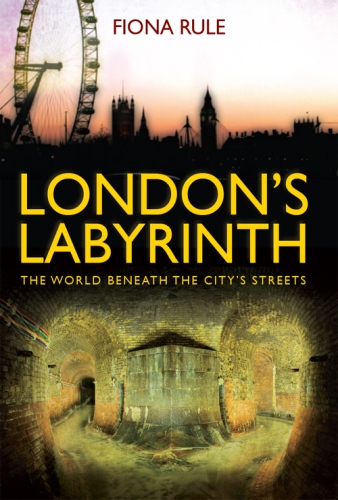 London’s Labyrinth: The World Beneath the City’s Streets