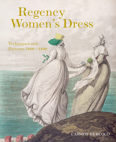 Regency Women’s Dress: Techniques and Patterns 1800-1830