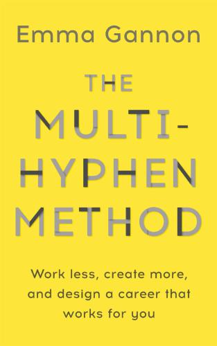 The Multi-Hyphen Method: Work Less, Create More and Design a Career That Works for You