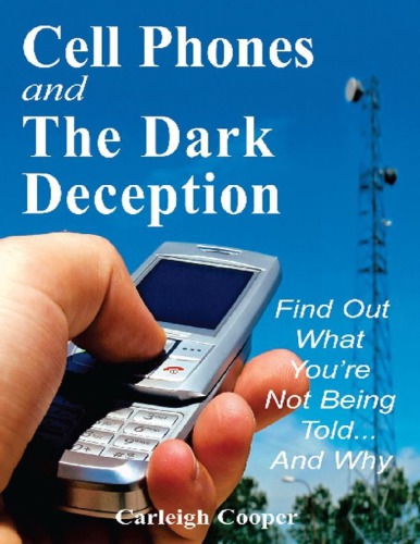 Cell Phones and The Dark Deception: Find Out What You’re Not Being Told...And Why