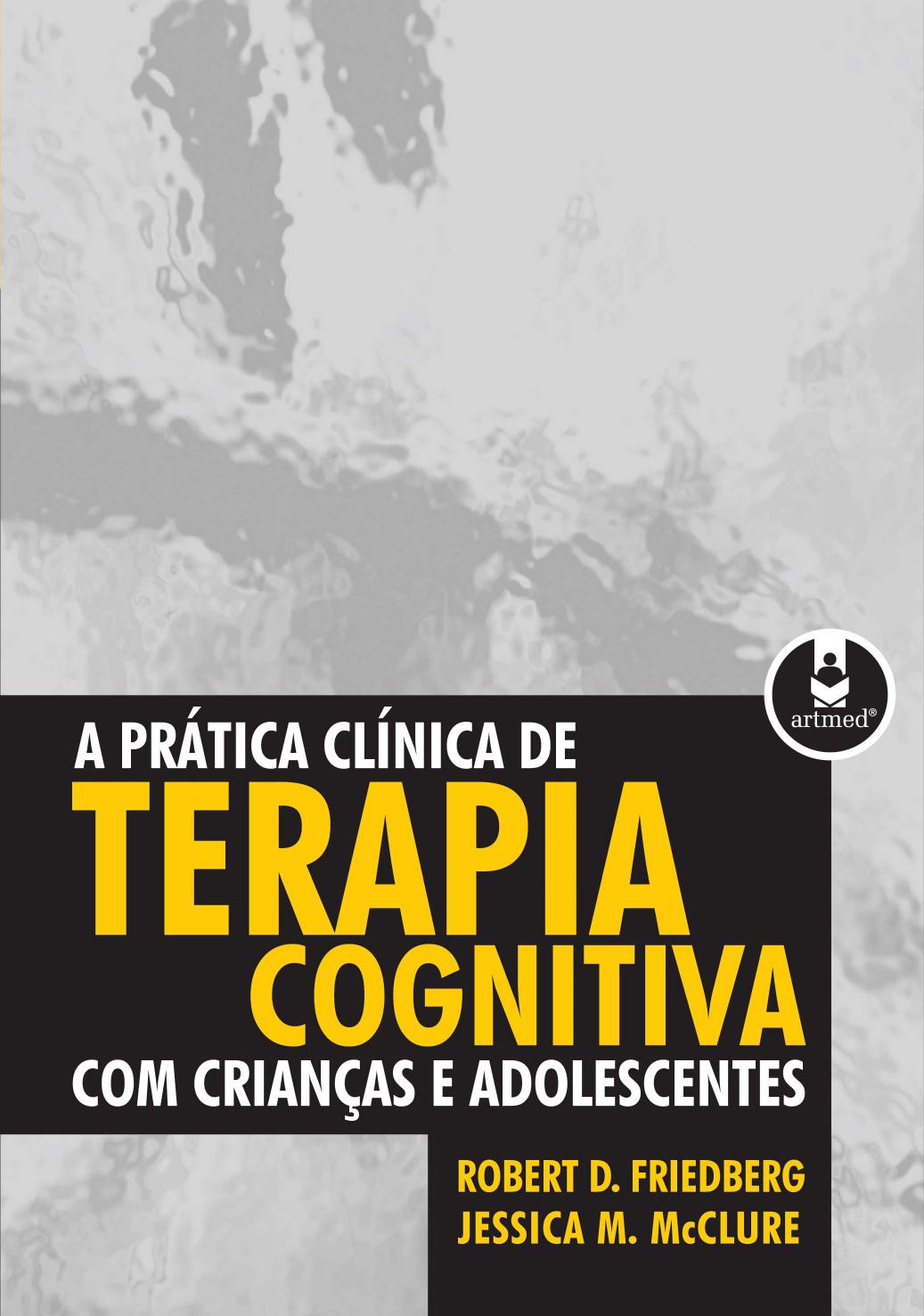 A Prática Clínica da Terapia Cognitiva com Crianças e Adolescentes