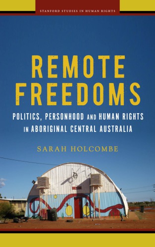 Remote Freedoms: Politics, Personhood, and Human Rights in Aboriginal Central Australia