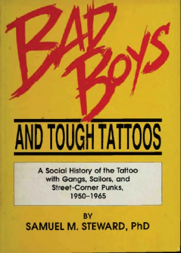 Bad Boys and Tough Tattoos - A Social History of the Tattoo with Gangs, Sailors and Street-Corner Punks 1950-1965