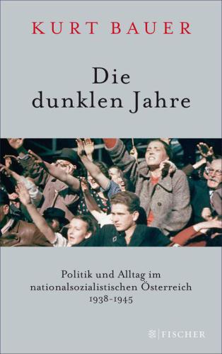 Die dunklen Jahre. Politik und Alltag im nationalsozialistischen Österreich 1938-1945