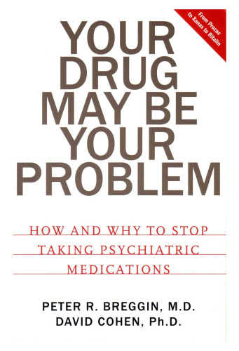 Your Drug May Be Your Problem - How and Why to Stop taking Psychiatric Drugs