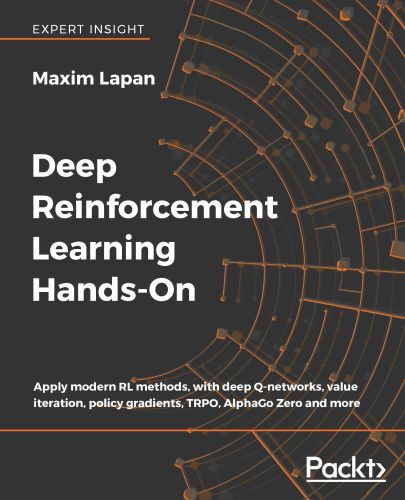 Deep Reinforcement Learning Hands-On: Apply modern RL methods, with deep Q-networks, value iteration, policy gradients, TRPO, AlphaGo Zero and more