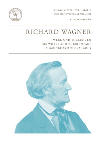 Richard Wagner. Werk und Wirkungen. His Works and their Impact. A Wagner Symposium 2013