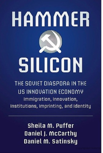 Hammer and Silicon: The Soviet Diaspora in the U.S. Innovation Economy — Immigration, Innovation, Institutions, Imprinting, and Identity