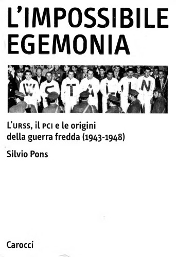 L’impossibile egemonia. L’URSS, il PCI e le origini della guerra fredda (1943-1948)